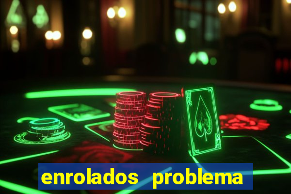 enrolados problema em dobro click jogos